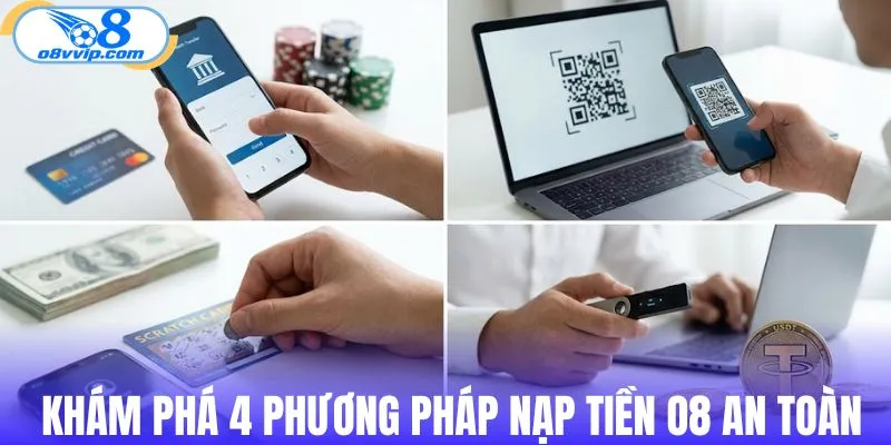 Khám phá 4 phương pháp nạp tiền O8 an toàn 