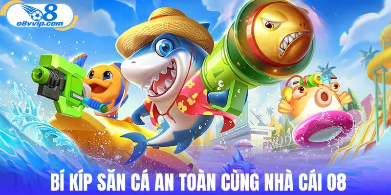 Lưu ý quan trọng để săn cá an toàn cùng O8
