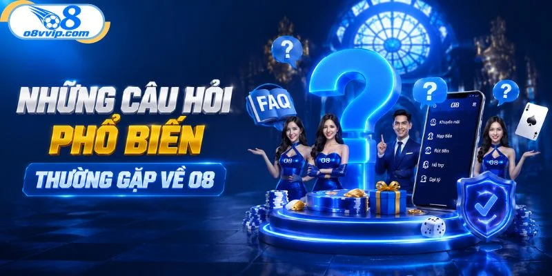 Những câu hỏi phổ biến thường gặp về O8